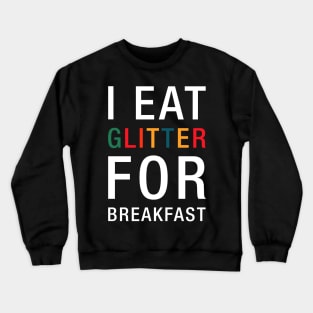 I Eat Glitter For Breakfast Crewneck Sweatshirt